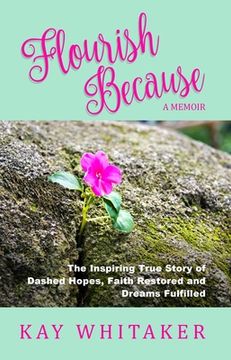 portada Flourish Because: The Inspiring True Story of Dashed Hopes, Faith Restored and Dreams Fulfilled (en Inglés)