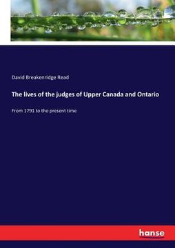 portada The lives of the judges of Upper Canada and Ontario: From 1791 to the present time (en Inglés)