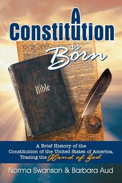 portada A Constitution is Born: A Brief History of the Constitution of the United States of America, Tracing the Hand of God (en Inglés)