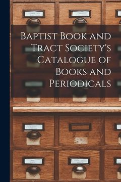portada Baptist Book and Tract Society's Catalogue of Books and Periodicals [microform] (en Inglés)
