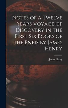 portada Notes of a Twelve Years Voyage of Discovery in the First Six Books of the Eneis by James Henry (en Inglés)