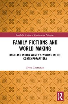 portada Family Fictions and World Making: Irish and Indian Women’S Writing in the Contemporary era (Routledge Studies in Comparative Literature) (en Inglés)