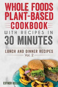 portada Whole Foods Plant-based Cookbook With Recipes In 30 Minutes (Lunch And Dinner Recipes) Vol. 2