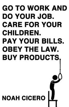 portada Go to Work and Do Your Job. Care for Your Children. Pay Your Bills. Obey the Law. Buy Products. (en Inglés)