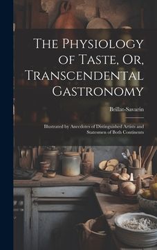 portada The Physiology of Taste, Or, Transcendental Gastronomy: Illustrated by Anecdotes of Distinguished Artists and Statesmen of Both Continents