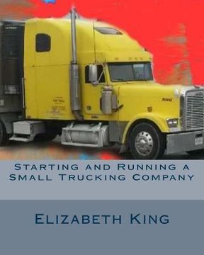 portada Starting and Running a Small Trucking Company: An Easy Step by Step Guide to Starting and Running a Small Trucking Company (en Inglés)