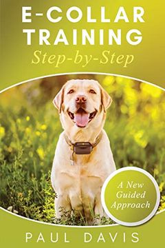 portada E-Collar Training Step-Bystep a How-To Innovative Guide to Positively Train Your dog Through Ecollars; Tips and Tricks and Effective Techniques for Different Species of Dogs 