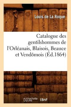 portada Catalogue Des Gentilshommes de l'Orléanais, Blaisois, Beauce Et Vendômois (Éd.1864) (en Francés)