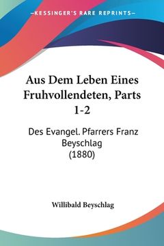 portada Aus Dem Leben Eines Fruhvollendeten, Parts 1-2: Des Evangel. Pfarrers Franz Beyschlag (1880) (en Alemán)