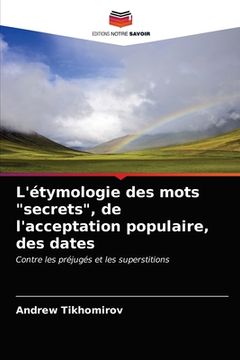 portada L'étymologie des mots "secrets", de l'acceptation populaire, des dates (en Francés)