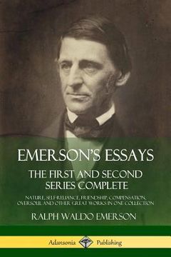 portada Emerson's Essays: The First and Second Series Complete - Nature, Self-Reliance, Friendship, Compensation, Oversoul and Other Great Works (en Inglés)
