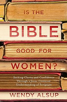 portada Is the Bible Good for Women? Seeking Clarity and Confidence Through a Jesus-Centered Understanding of Scripture (en Inglés)