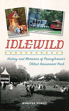 portada Idlewild: History and Memories of Pennsylvania's Oldest Amusement Park (in English)