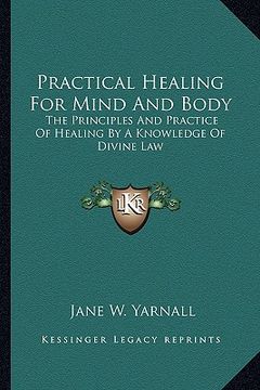 portada practical healing for mind and body: the principles and practice of healing by a knowledge of divine law (in English)