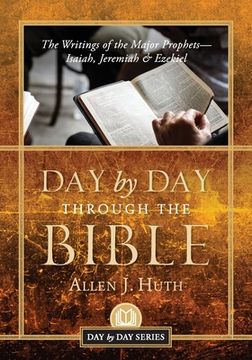 portada Day by Day Through the Bible: The Writings of the Major Prophets Isaiah, Jeremiah & Ezekiel (en Inglés)