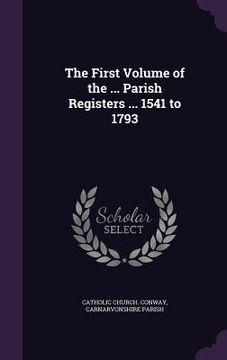 portada The First Volume of the ... Parish Registers ... 1541 to 1793 (en Inglés)