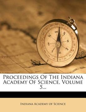portada proceedings of the indiana academy of science, volume 5... (en Inglés)