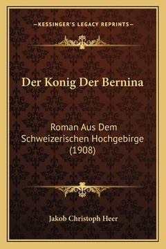 portada Der Konig Der Bernina: Roman Aus Dem Schweizerischen Hochgebirge (1908) (in German)