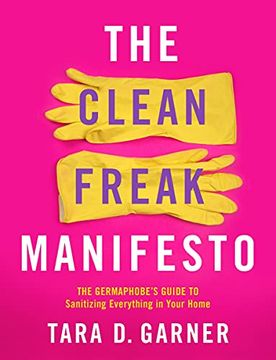 portada The Clean Freak Manifesto: The Germaphobe'S Guide to Sanitizing Everything in Your Home 
