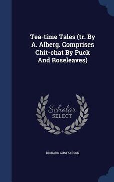portada Tea-time Tales (tr. By A. Alberg. Comprises Chit-chat By Puck And Roseleaves)