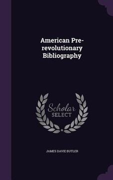 portada American Pre-revolutionary Bibliography (en Inglés)