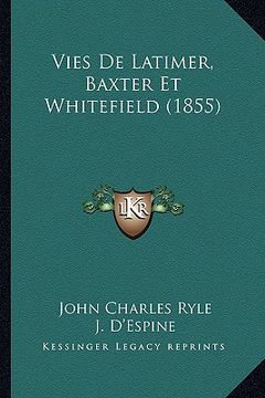 portada Vies De Latimer, Baxter Et Whitefield (1855) (en Francés)