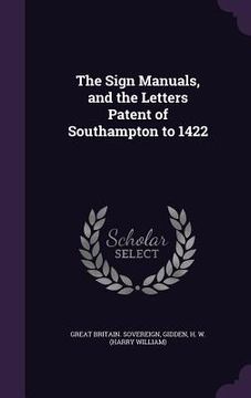 portada The Sign Manuals, and the Letters Patent of Southampton to 1422 (in English)
