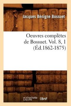 portada Oeuvres Complètes de Bossuet. Vol. 8, 1 (Éd.1862-1875) (en Francés)