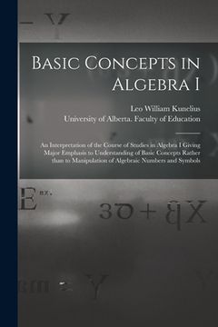 portada Basic Concepts in Algebra I: an Interpretation of the Course of Studies in Algebra I Giving Major Emphasis to Understanding of Basic Concepts Rathe (en Inglés)