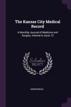 portada The Kansas City Medical Record: A Monthly Journal of Medicine and Surgery, Volume 6, issue 12 (en Inglés)