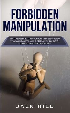 portada Forbidden Manipulation: The Covert Code to Influence Anyone'S Mind Using Nlp, Dark Psychology and Subliminal Persuasion in an Undetected way - the Best Techniques to Analyze and Control People (in English)