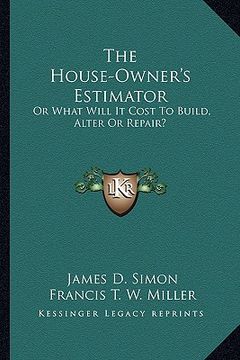 portada the house-owner's estimator: or what will it cost to build, alter or repair?