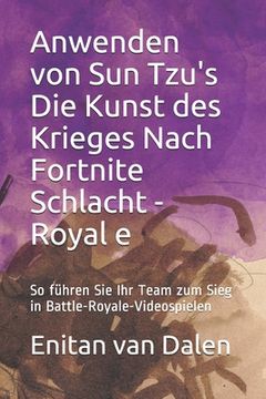 portada Anwenden von Sun Tzu's Die Kunst des Krieges Nach Fortnite Schlacht - Royale: So führen Sie Ihr Team zum Sieg in Battle-Royale-Videospielen (in German)