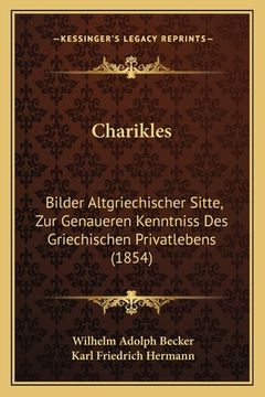 portada Charikles: Bilder Altgriechischer Sitte, Zur Genaueren Kenntniss Des Griechischen Privatlebens (1854) (in German)