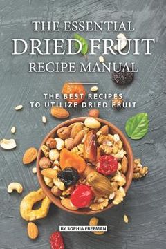 portada The Essential Dried Fruit Recipe Manual: The Best Recipes to Utilize Dried Fruit (en Inglés)