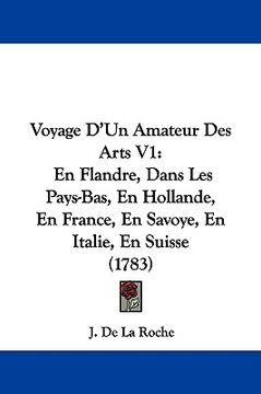 portada voyage d'un amateur des arts v1: en flandre, dans les pays-bas, en hollande, en france, en savoye, en italie, en suisse (1783) (in English)