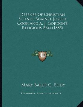 portada defense of christian science against joseph cook and a. j. gordon's religious ban (1885) (en Inglés)
