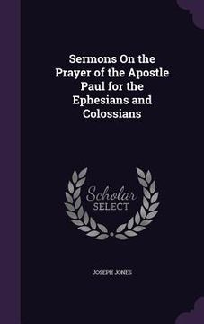 portada Sermons On the Prayer of the Apostle Paul for the Ephesians and Colossians (en Inglés)