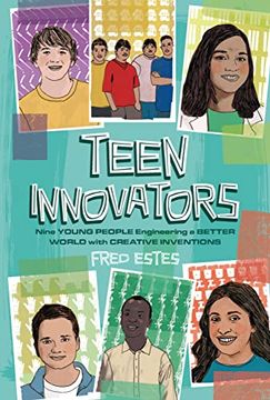portada Teen Innovators: Nine Young People Engineering a Better World With Creative Inventions (en Inglés)