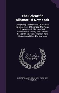 portada The Scientific Alliance Of New York: Comprising The Members Of The New York Academy Of Sciences, The Torrey Botanical Club, The New York Microscopical