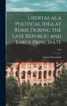 portada Libertas as a Political Idea at Rome During the Late Republic and Early Principate; 1960 (en Inglés)