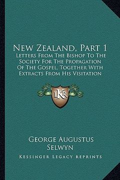 portada new zealand, part 1: letters from the bishop to the society for the propagation of the gospel, together with extracts from his visitation j (en Inglés)