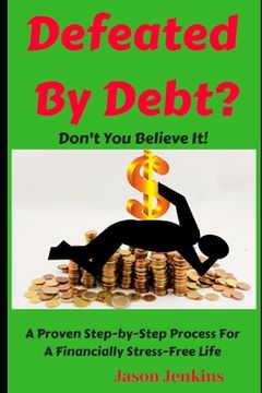 portada Defeated By Debt?: Don't You Believe It! A Proven Step-by-Step Process froa Financially Stress-Free Life (en Inglés)
