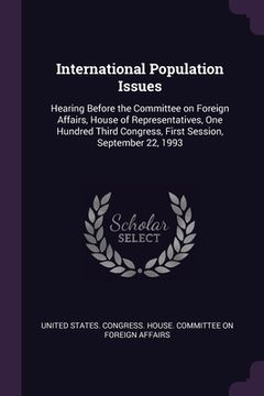 portada International Population Issues: Hearing Before the Committee on Foreign Affairs, House of Representatives, One Hundred Third Congress, First Session,