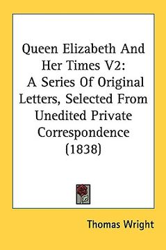 portada queen elizabeth and her times v2: a series of original letters, selected from unedited private correspondence (1838)
