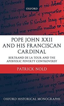 portada Pope John Xxii and his Franciscan Cardinal: Bertrand de la Tour and the Apostolic Poverty Controversy (Oxford Historical Monographs) (en Inglés)