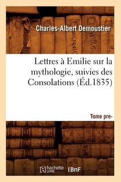 portada Lettres À Emilie Sur La Mythologie Suivies Des Consolations. Tome Premier (Éd.1835) (en Francés)