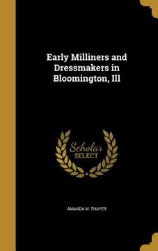 portada Early Milliners and Dressmakers in Bloomington, Ill (en Inglés)
