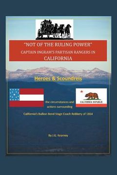 portada "Not of the Ruling Power": Captain Ingram's Partisan Rangers in California (in English)