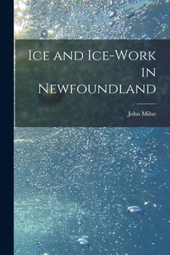 portada Ice and Ice-work in Newfoundland [microform] (en Inglés)